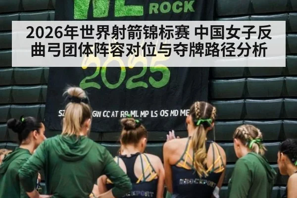 2026年世界射箭锦标赛 中国女子反曲弓团体阵容对位与夺牌路径分析 - jiuyou