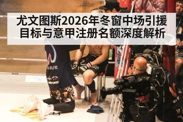 尤文图斯2026年冬窗中场引援目标与意甲注册名额深度解析