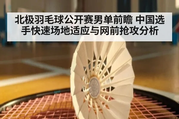 北极羽毛球公开赛男单前瞻 中国选手快速场地适应与网前抢攻分析
